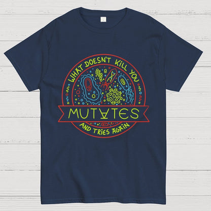 What Doesn't Kill You Mutates And Tries Again Geek T-Shirt