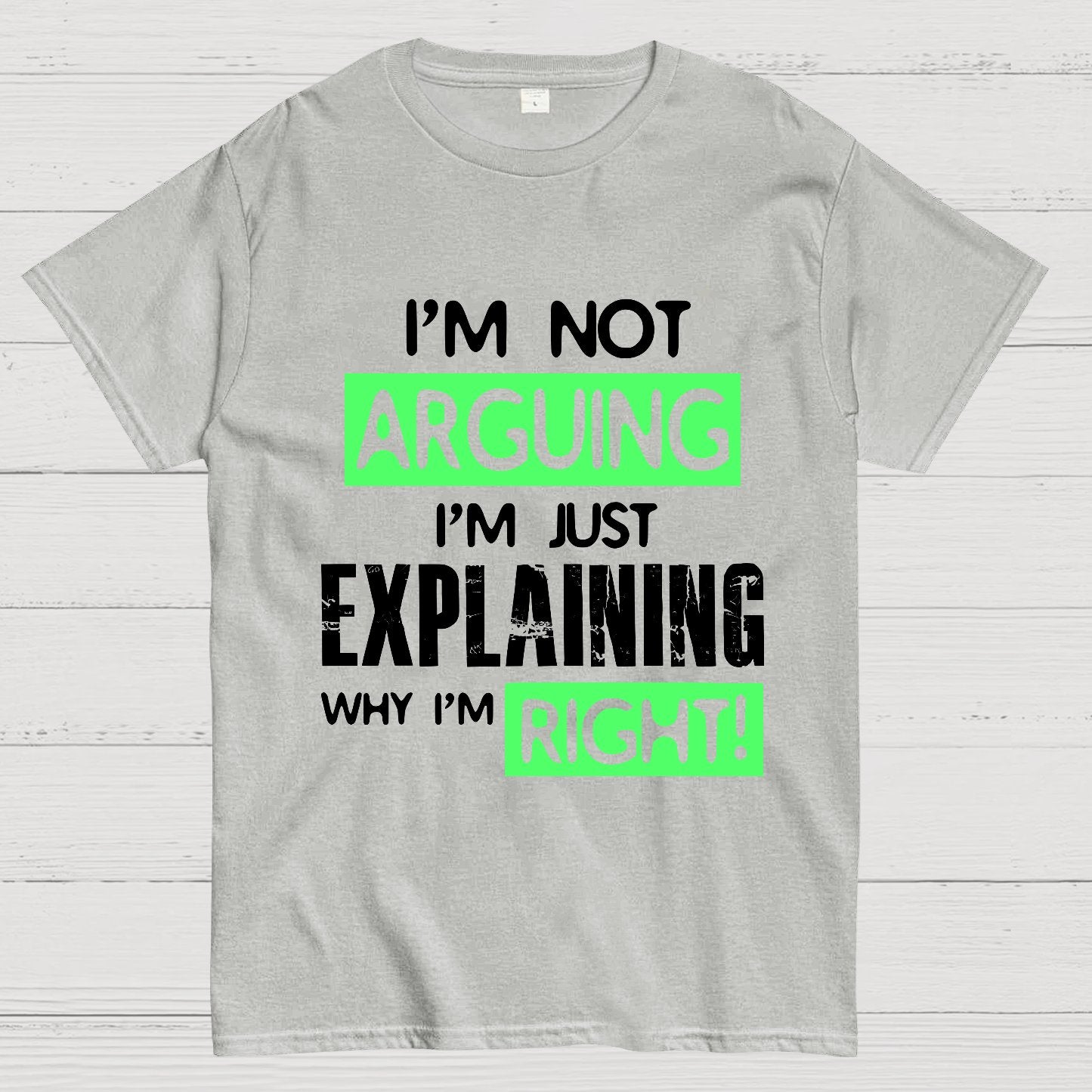 I'm Not Arguing, I'm Just Explaining Why I'm Right - Funny Sarcastic Adult Humor Geek T-Shirt
