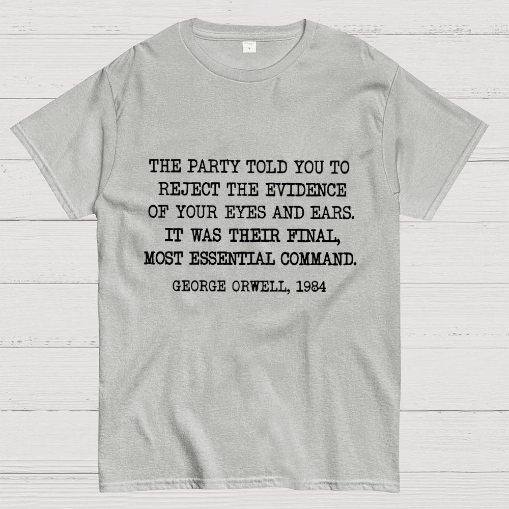 The Party Told You To Reject The Evidence Of Your Eyes And Ears Geek T-Shirt
