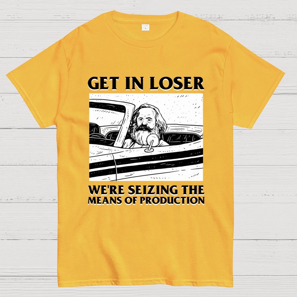 Get In Lose We're Seizing The Means Of Production Geek T-Shirt