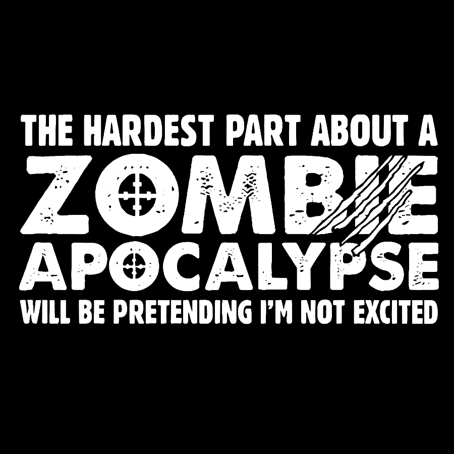 Zombie Apocalypse hardest part pretending not excited Geeky T-Shirt