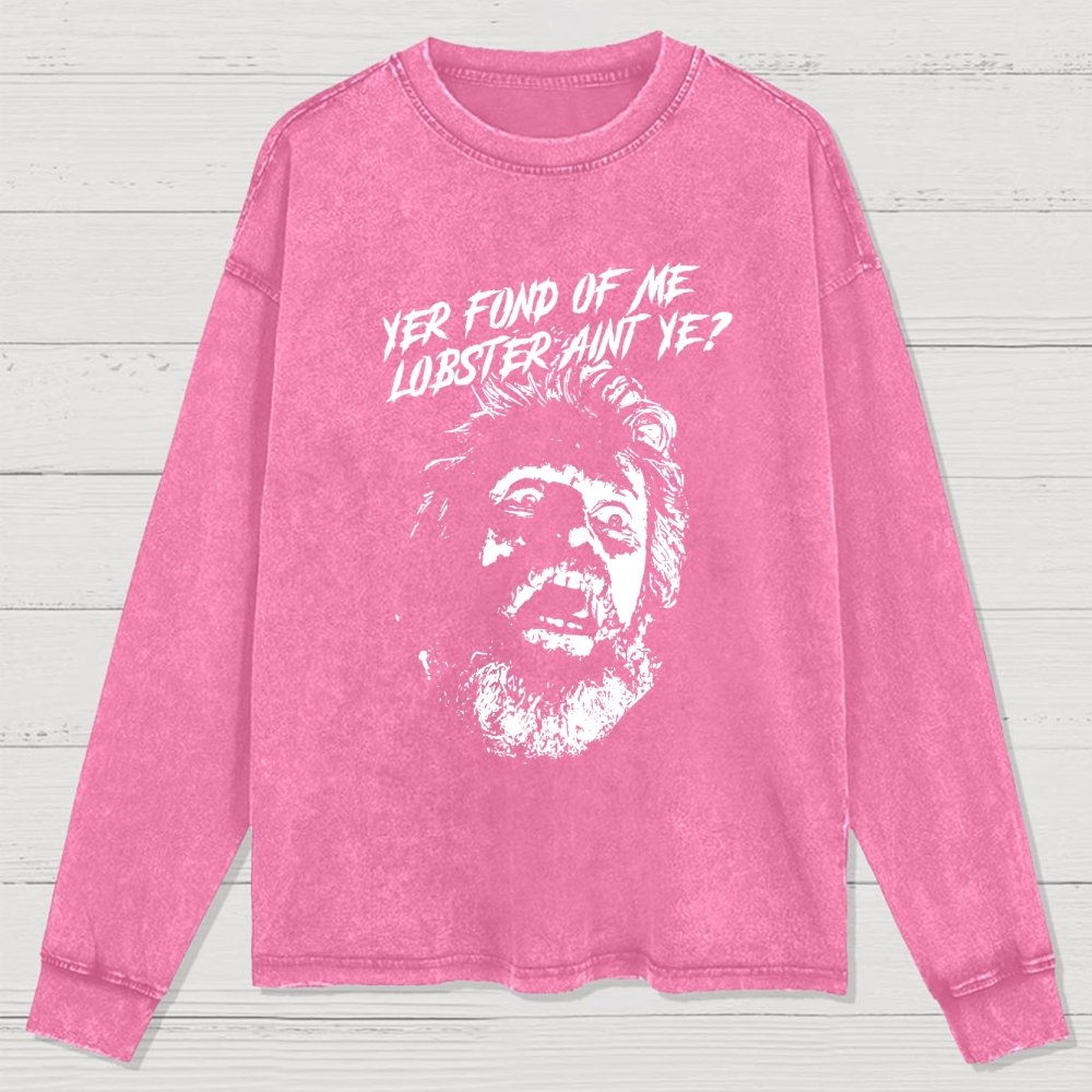 Yer Fond of Me Lobster ain’t Ye Washed Long Sleeve Tee