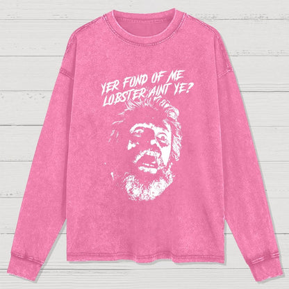 Yer Fond of Me Lobster ain’t Ye Washed Long Sleeve Tee