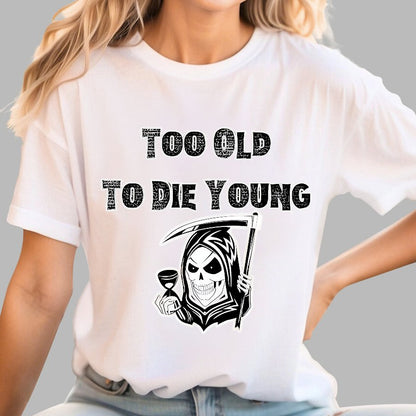 Too Old To Die Young Geek T-Shirt