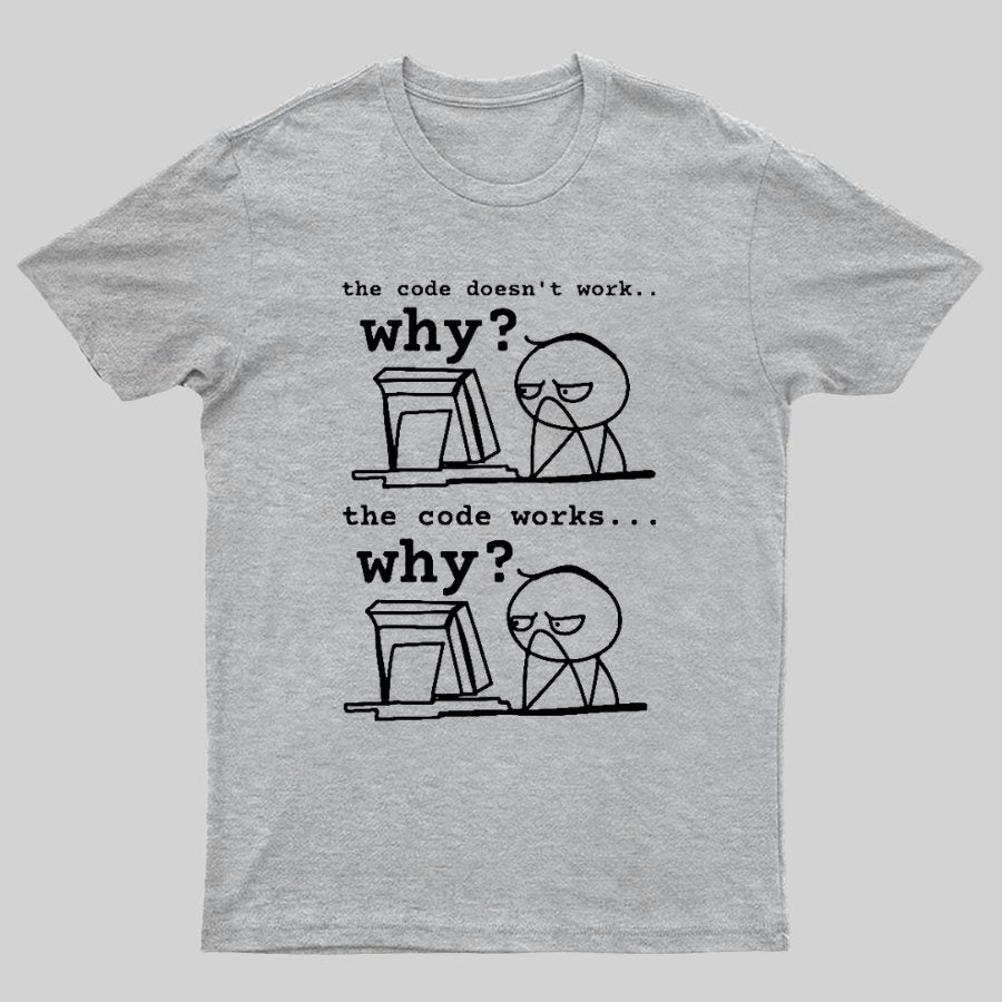 Software Engineer The Code Doesn't Work Why Geeky T-Shirt