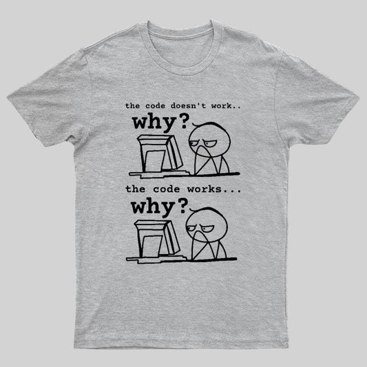 Software Engineer The Code Doesn't Work Why Geeky T-Shirt