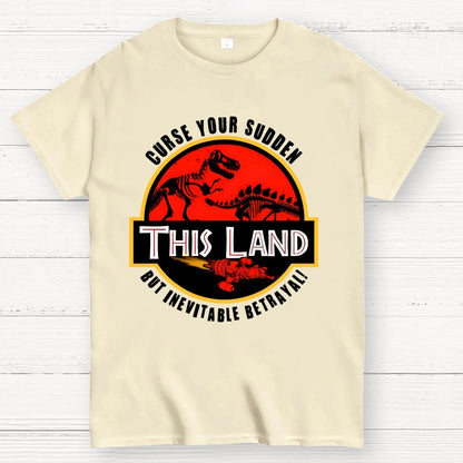 This Land Curse Your Sudden But Inevitable Betrayal Geek T-Shirt
