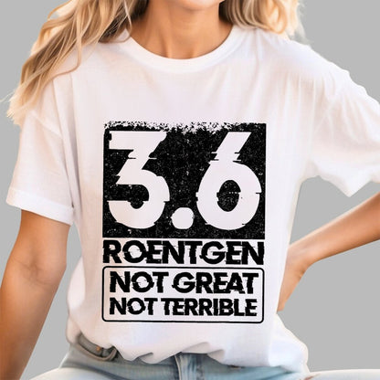3.6 Roentgen Not Great Not Terrible Geek T-Shirt
