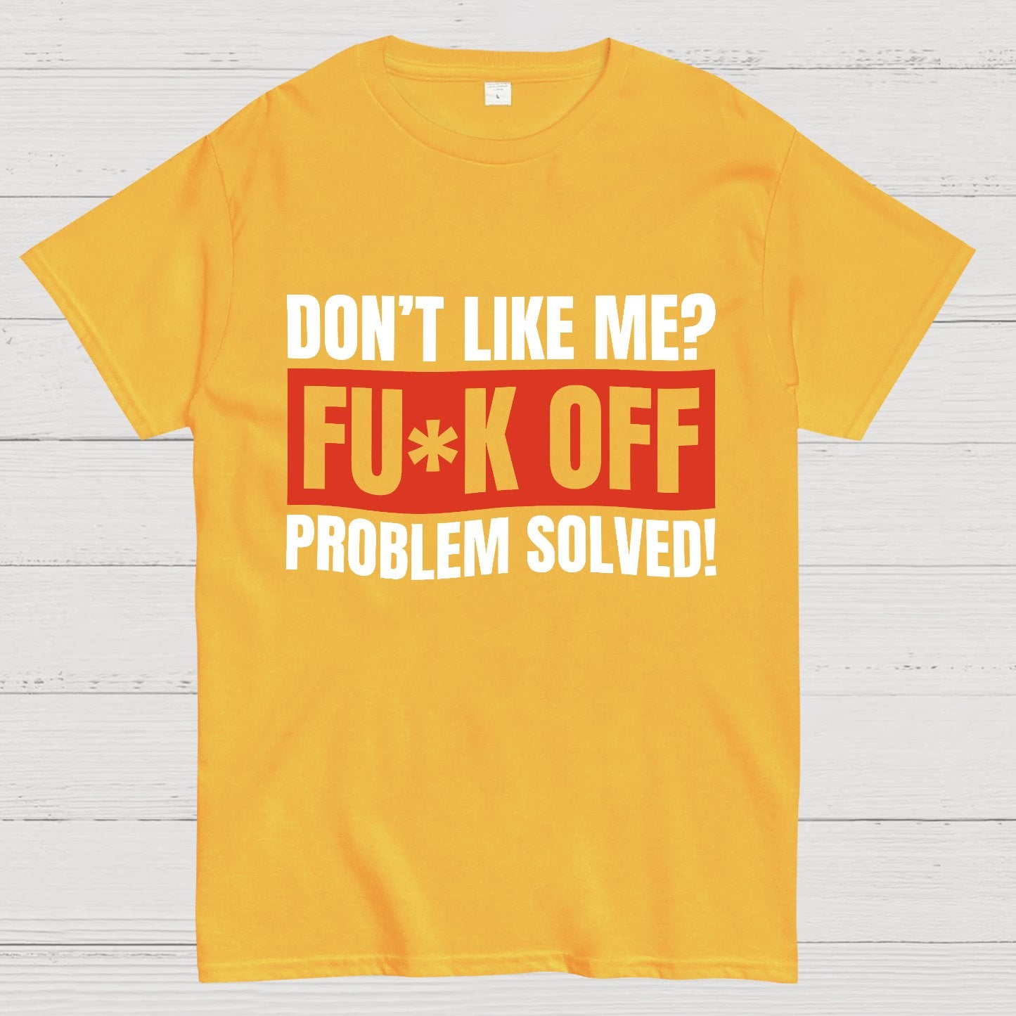 Don't Like Me Fuck Off Problem Solved Sarcastic Geeky T-Shirt