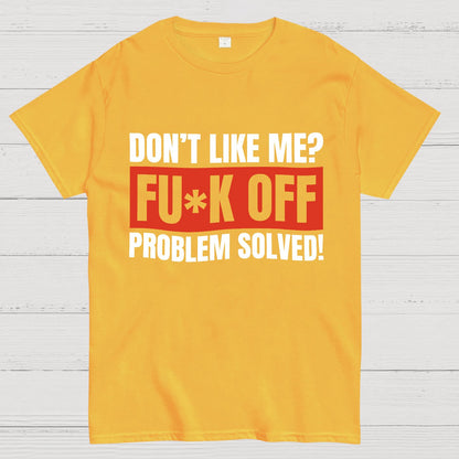 Don't Like Me Fuck Off Problem Solved Sarcastic Geeky T-Shirt