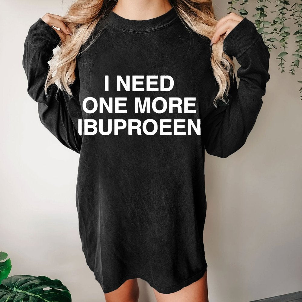 I Need Ibuprofen Washed Long Sleeve Tee