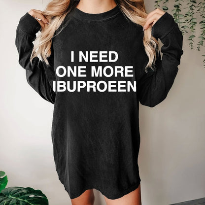 I Need Ibuprofen Washed Long Sleeve Tee