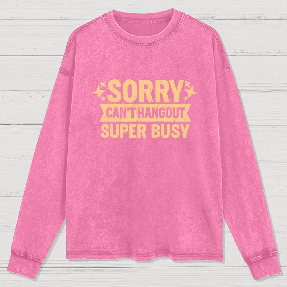 Sorry — Can’T Hang Out — Super Busy Washed Long Sleeve Tee