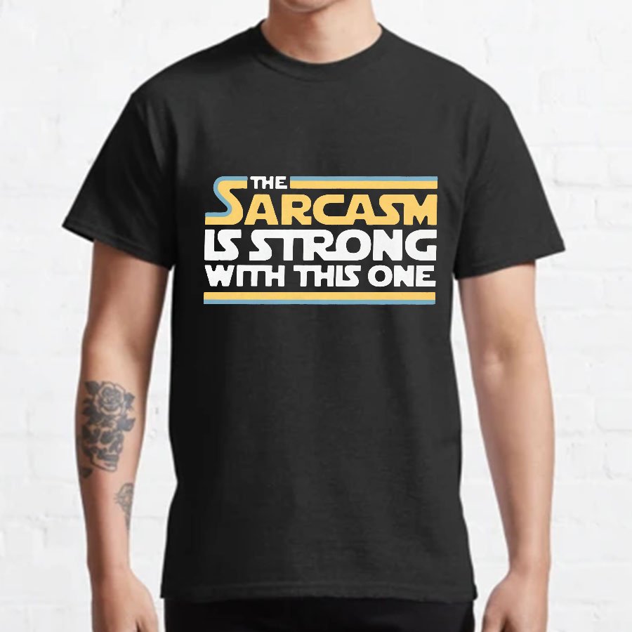 The Sarcasm Is Strong With This One Geeky T-Shirt