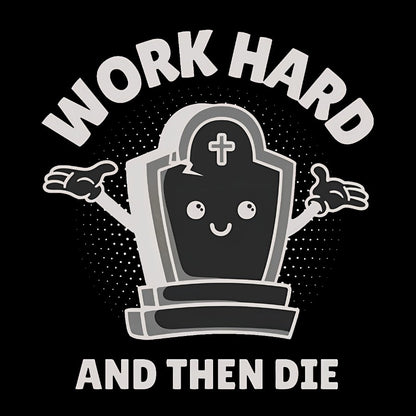 Work Hard And Then Die.Sarcasm Geek T-Shirt