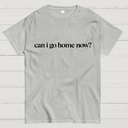 Can I Go Home Now？Geek T-Shirt