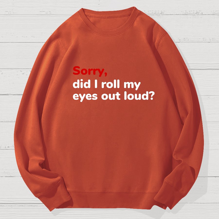 Sorry, Did T Roll My Eyes Out Loud? Geek Cotton Sweatshirt