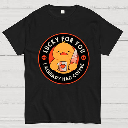 Lucky For You I Already Had Coffee Geek T-Shirt