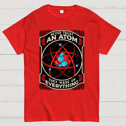 Never Trust An Atom, They Make Up Everything Big Bang Geek T-Shirt