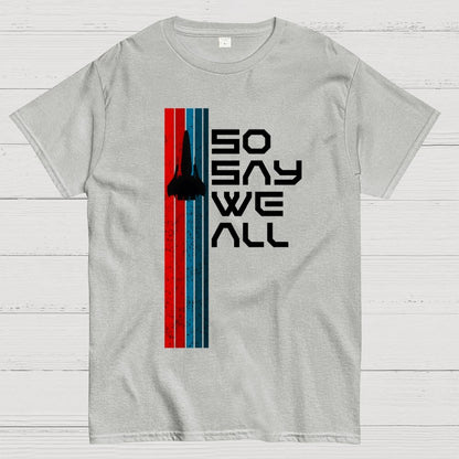 So Say We All - Geeky T-Shirt