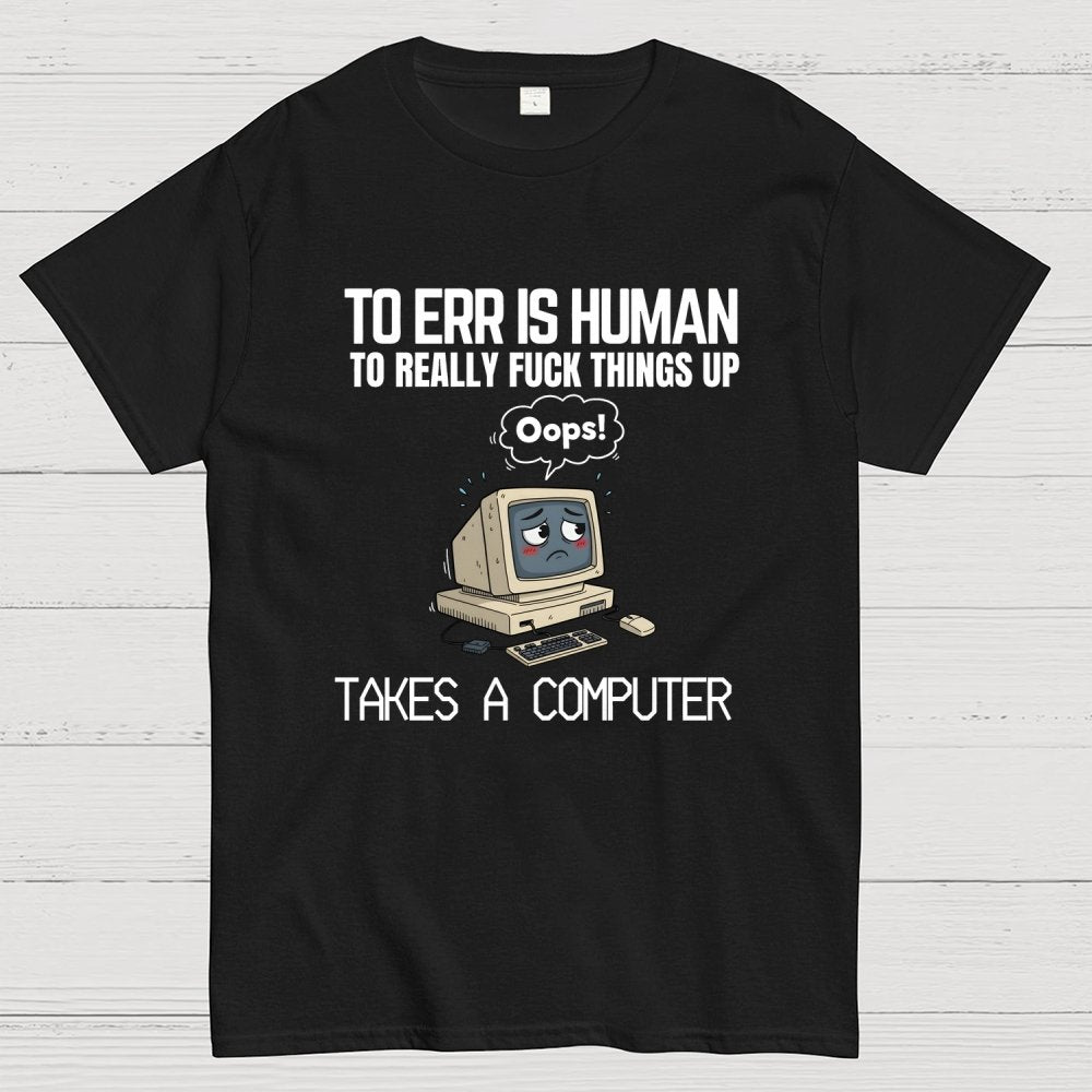 To err is human but ... Geek T-Shirt