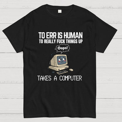 To err is human but ... Geek T-Shirt