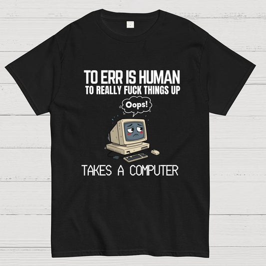 To err is human but ... Geek T-Shirt