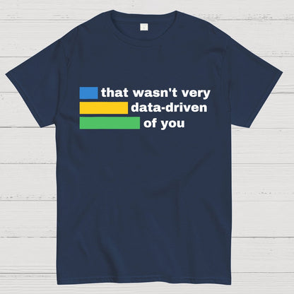 That Wasn't Very Data-Driven of You Geek T-Shirt