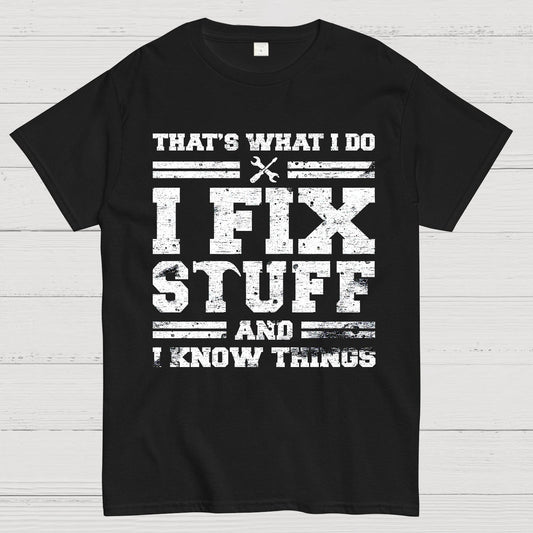 That's What I Do I Fix Stuff And I Know Things Geek T-Shirt