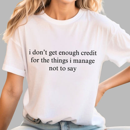 I Don't Get Enough Credit For The Things I Manage Not To Say Geek T-Shirt