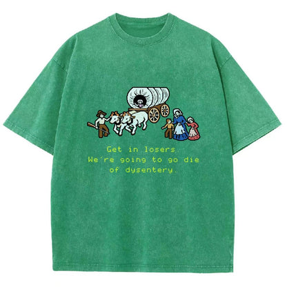 Get In Losers We're Going To Go Die Of Dysentery Vintage Distressed T-shirt