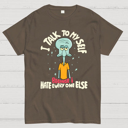 I Talk To My Self Because I Hate Geek T-Shirt