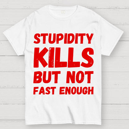 Stupidity Kills But Not Fast Enough Funny Sarcasm Geek T-Shirt
