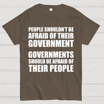 People Shouldn't Be Afraid Of Their Government. Governments Should Be Afraid Of Their People Geek T-Shirt