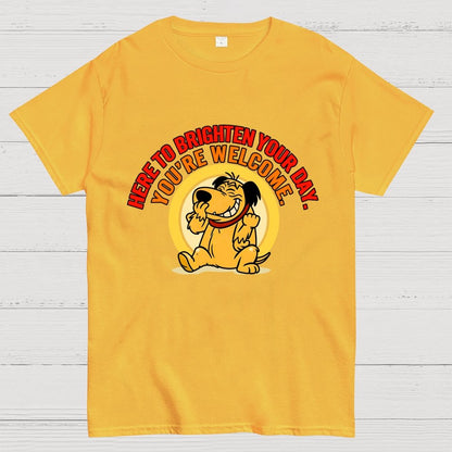 Here to Brighten Your Day. You’re Welcome Geek T-Shirt