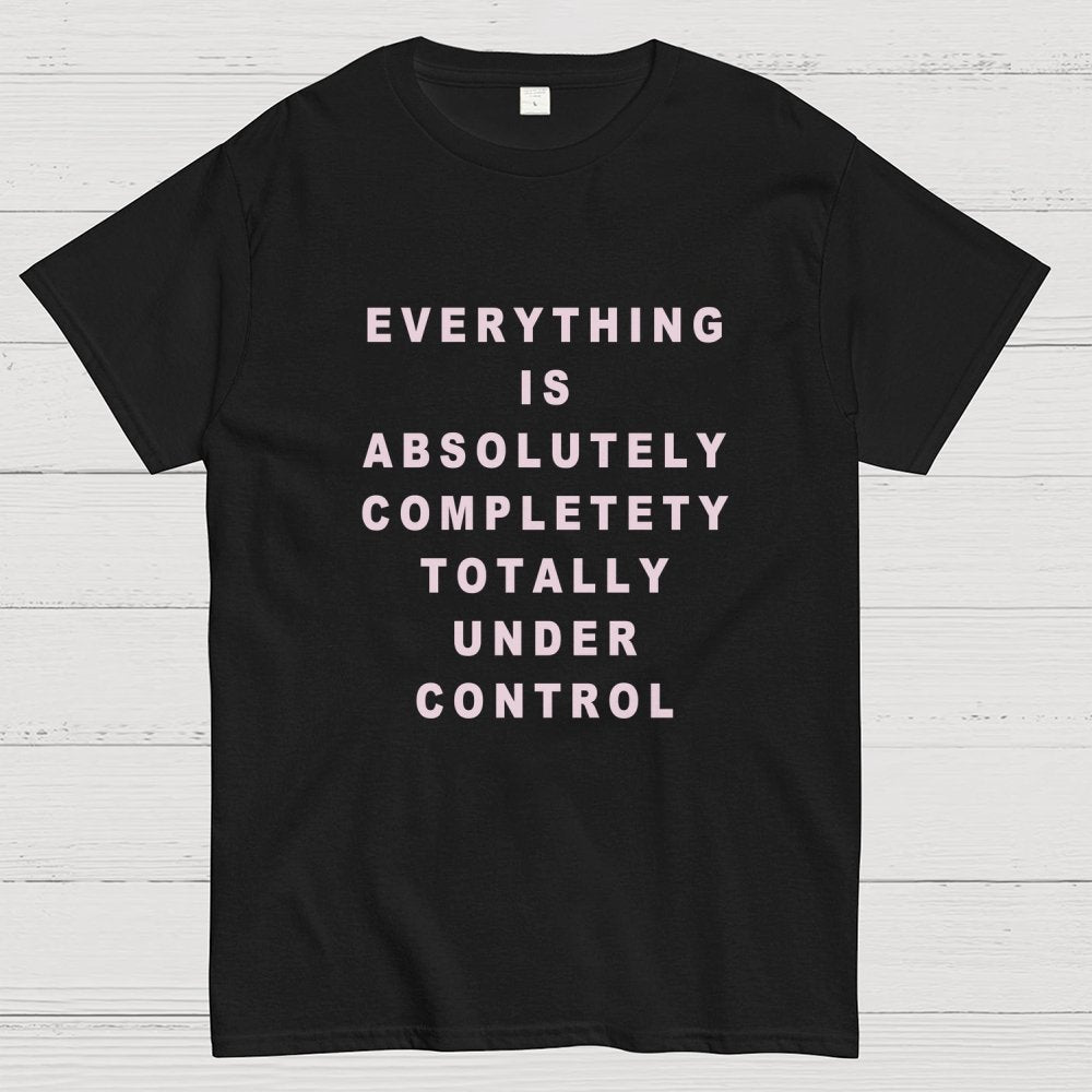 Everything Is Under Control Geek T-Shirt