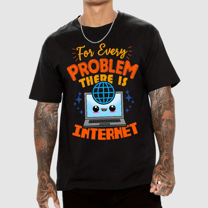 For Every Problem There Is Internet Geek T-Shirt