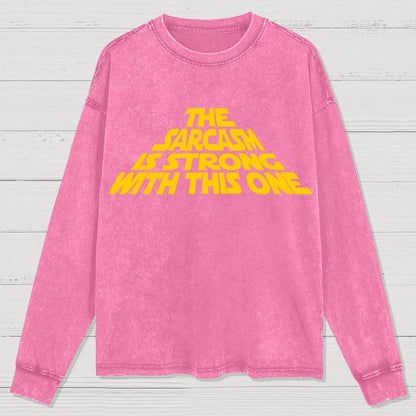 The Sarcasm Is Strong With This One Washed Long Sleeve Tee