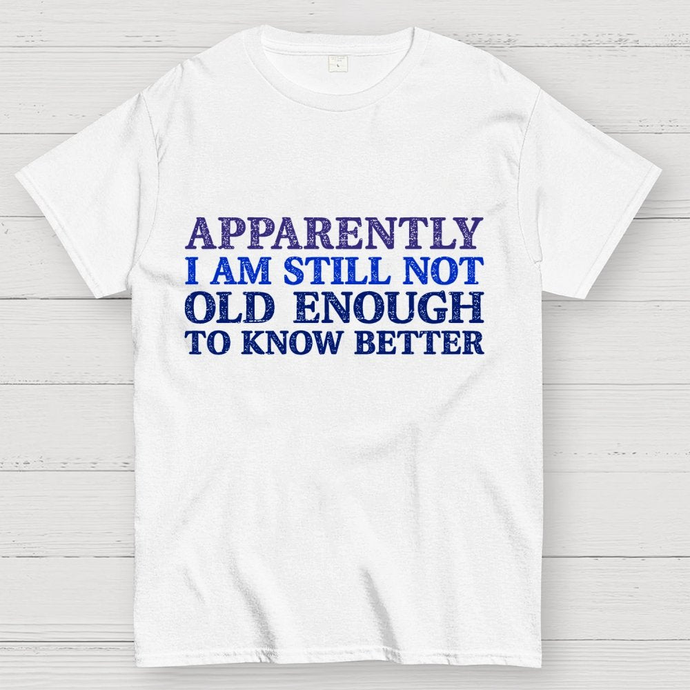 Still Not Old Enough To Know Better Geek T-Shirt