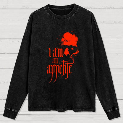 I Am An Appetite Washed Long Sleeve Tee =