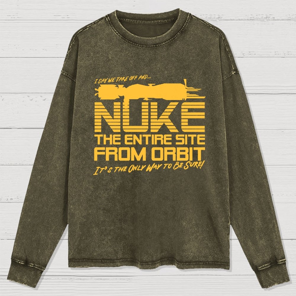 I Say We Nuke the Entire Site From Orbit Washed Long Sleeve Tee