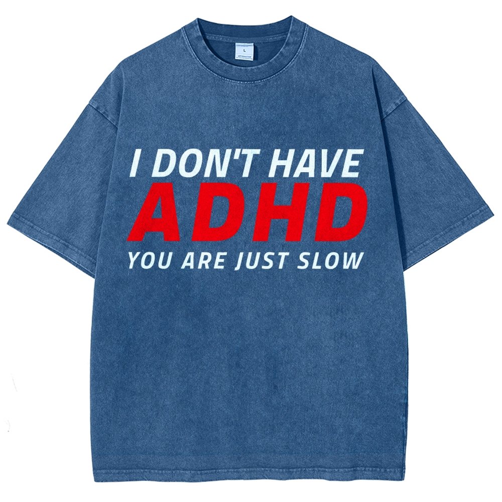 I Don't Have Adhd - You Are Just Slow! Vintage Distressed T-shirt