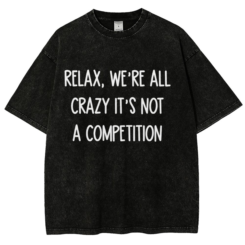Funny Crazy Sarcastic Relax, We're All Crazy It's Not A Competition Vintage Distressed T-shirt