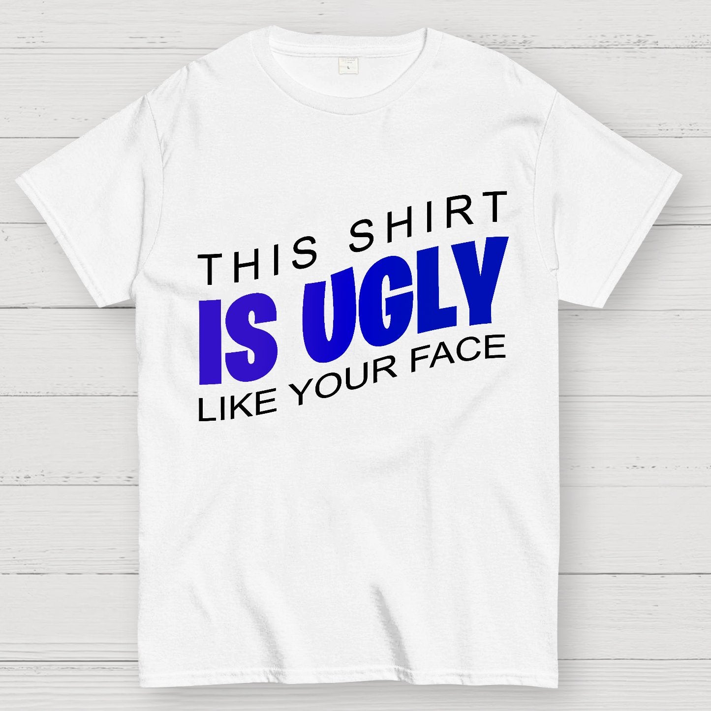 This shirt is ugly like your face Geek T-Shirt