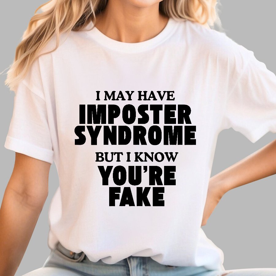 I May Have Imposter Syndrome But I Know You're Fake Geek T-Shirt