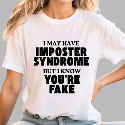 I May Have Imposter Syndrome But I Know You're Fake Geek T-Shirt