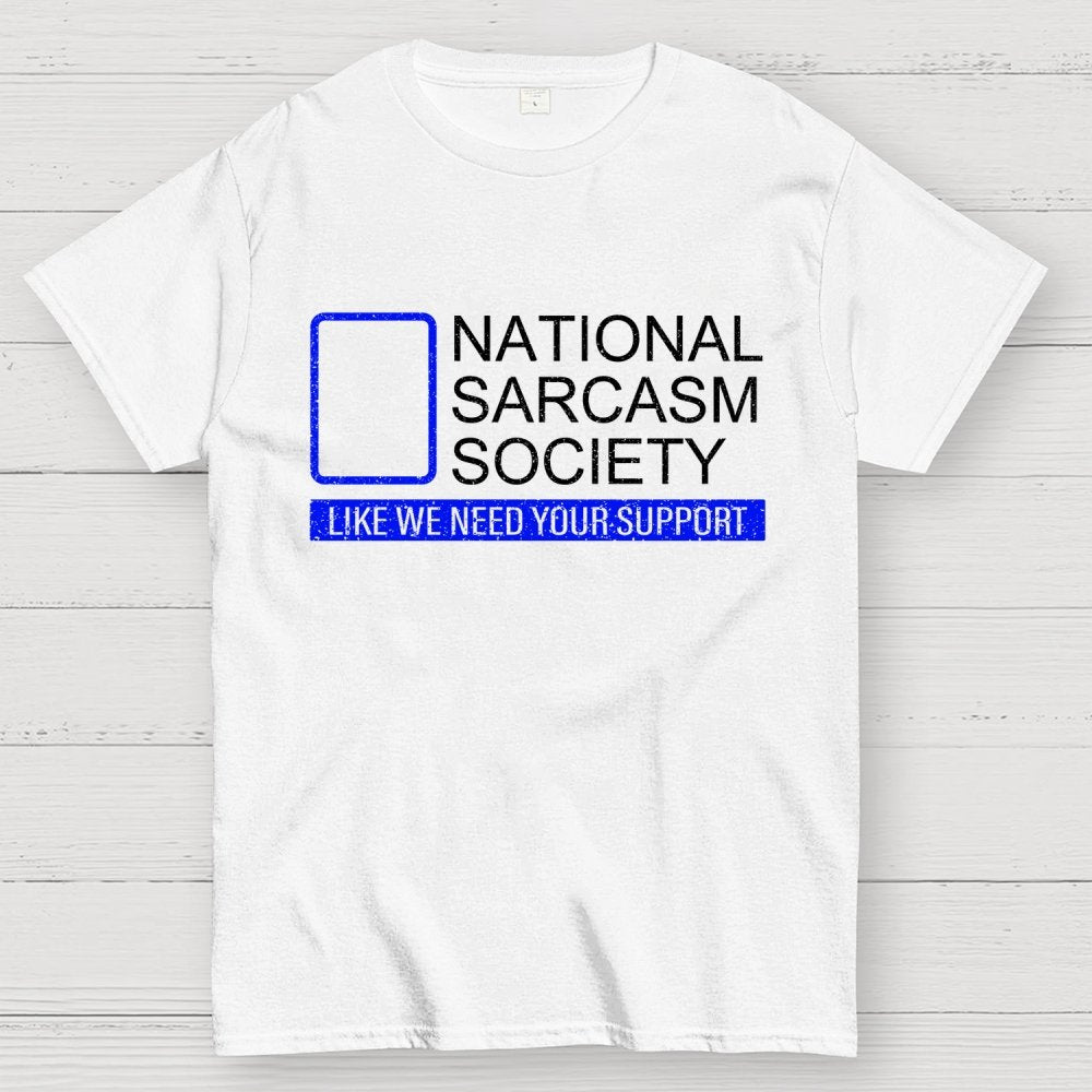 National Sarcasm Society Like We Need Your Support Geek T-Shirt