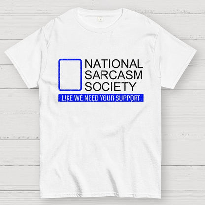 National Sarcasm Society Like We Need Your Support Geek T-Shirt