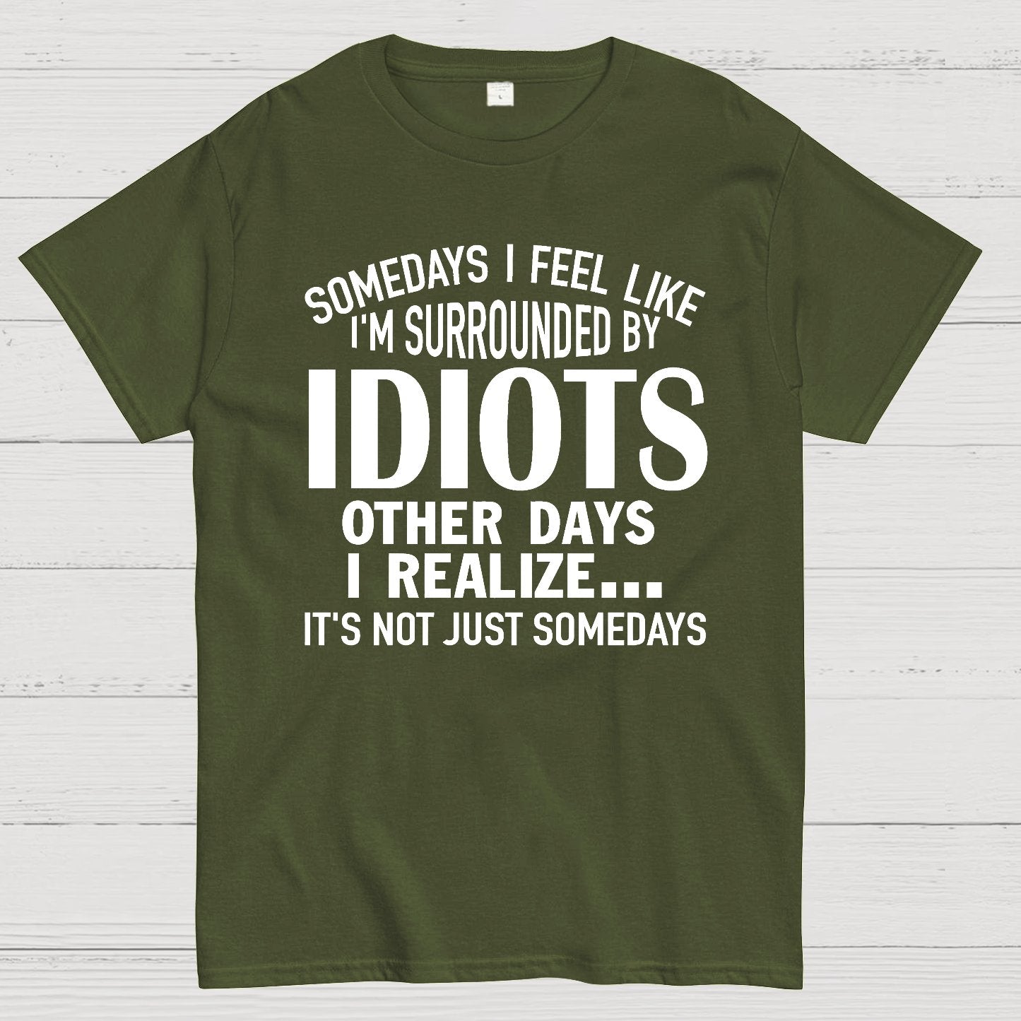 Somedays I Feel Like I'm Surrounded By Idiots Geek T-Shirt
