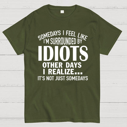 Somedays I Feel Like I'm Surrounded By Idiots Geek T-Shirt